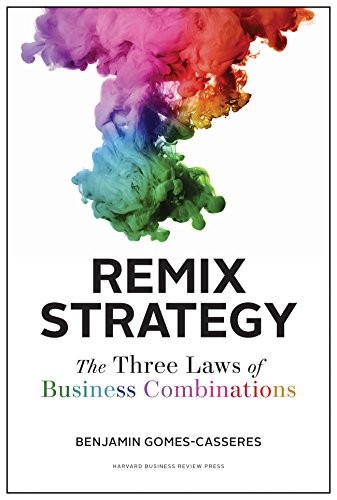 Remix Strategy: The Three Laws of Business Combinations (Harvard Business Schoo