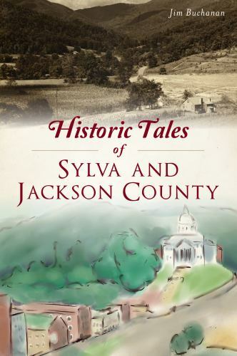 Historic Tales of Sylva and Jackson County, North Carolina, American Chronicles,
